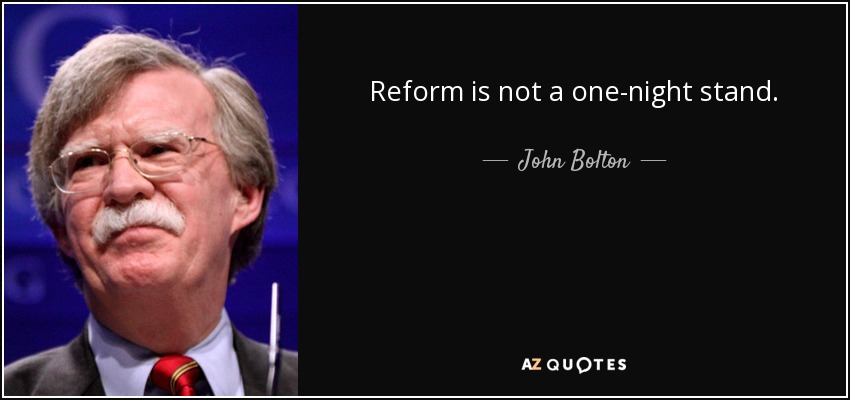Reform is not a one-night stand. - John Bolton