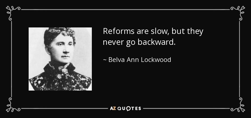 Reforms are slow, but they never go backward. - Belva Ann Lockwood