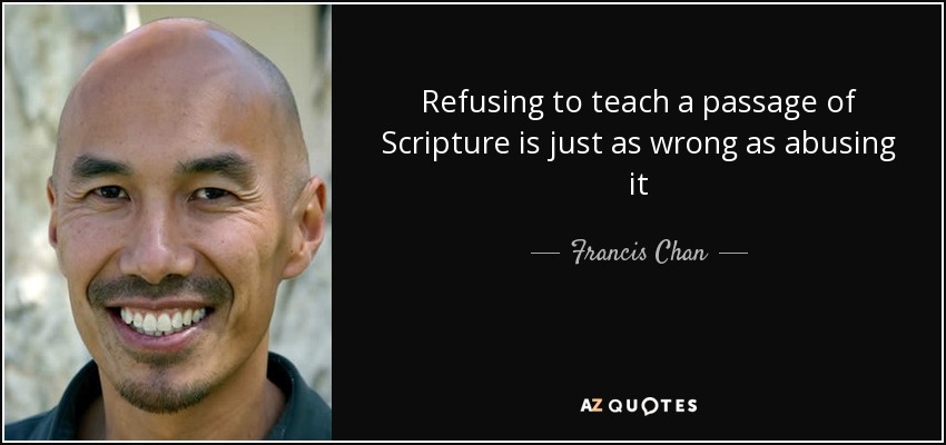 Refusing to teach a passage of Scripture is just as wrong as abusing it - Francis Chan