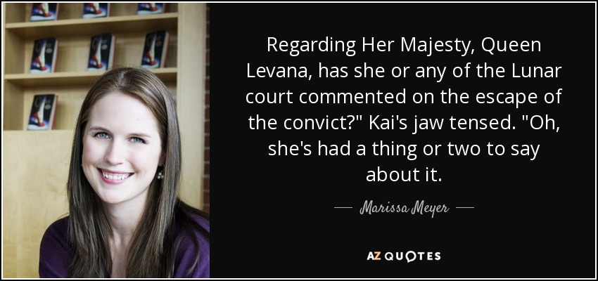 Regarding Her Majesty, Queen Levana, has she or any of the Lunar court commented on the escape of the convict?