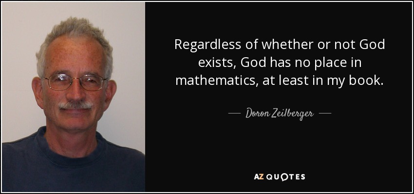 Regardless of whether or not God exists, God has no place in mathematics, at least in my book. - Doron Zeilberger