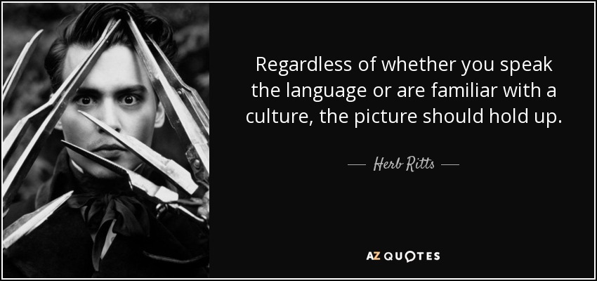 Regardless of whether you speak the language or are familiar with a culture, the picture should hold up. - Herb Ritts