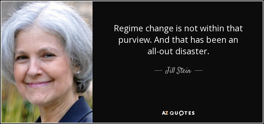 Regime change is not within that purview. And that has been an all-out disaster. - Jill Stein
