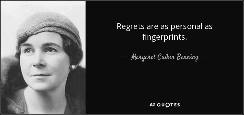 Regrets are as personal as fingerprints. - Margaret Culkin Banning