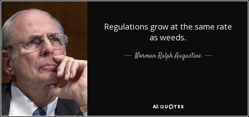 Regulations grow at the same rate as weeds. - Norman Ralph Augustine