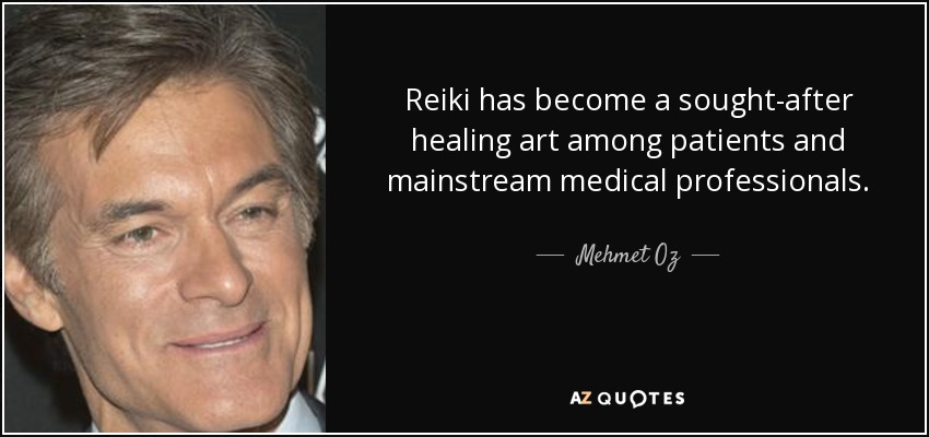 Reiki has become a sought-after healing art among patients and mainstream medical professionals. - Mehmet Oz