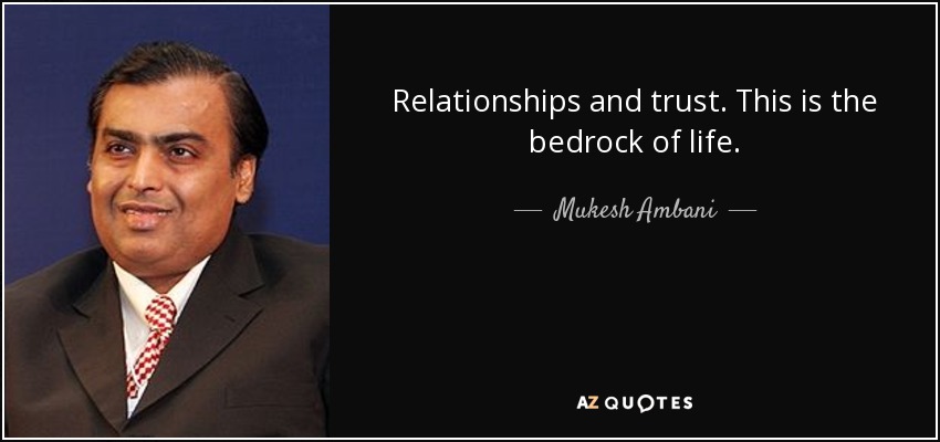 Relationships and trust. This is the bedrock of life. - Mukesh Ambani