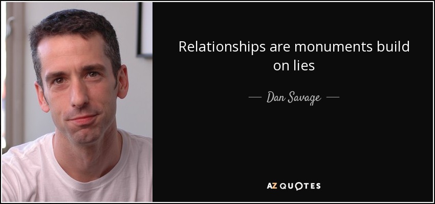 Relationships are monuments build on lies - Dan Savage