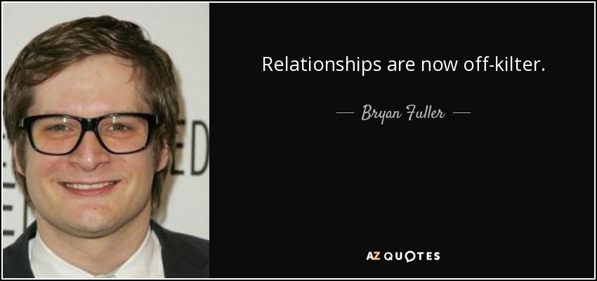 Relationships are now off-kilter. - Bryan Fuller