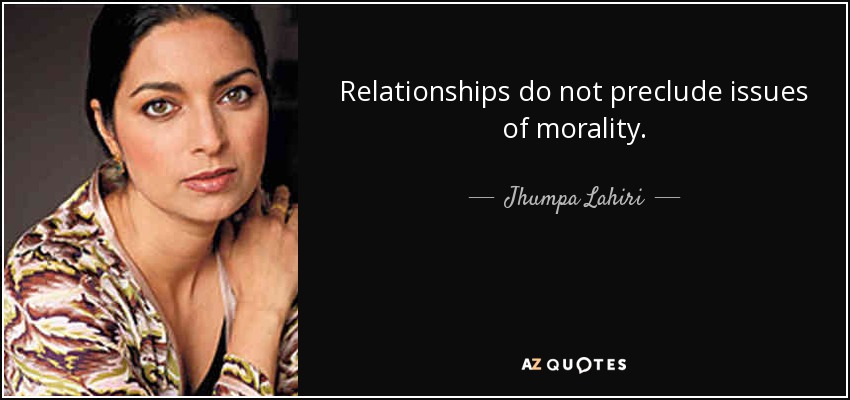 Relationships do not preclude issues of morality. - Jhumpa Lahiri