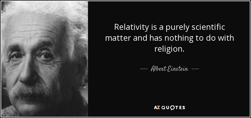 Relativity is a purely scientific matter and has nothing to do with religion. - Albert Einstein