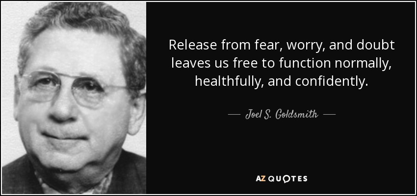 Release from fear, worry, and doubt leaves us free to function normally, healthfully, and confidently. - Joel S. Goldsmith
