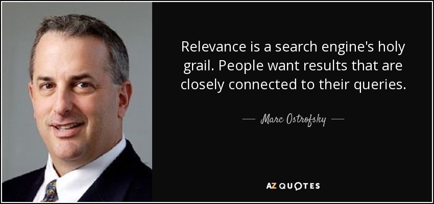 Relevance is a search engine's holy grail. People want results that are closely connected to their queries. - Marc Ostrofsky
