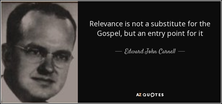 Relevance is not a substitute for the Gospel, but an entry point for it - Edward John Carnell