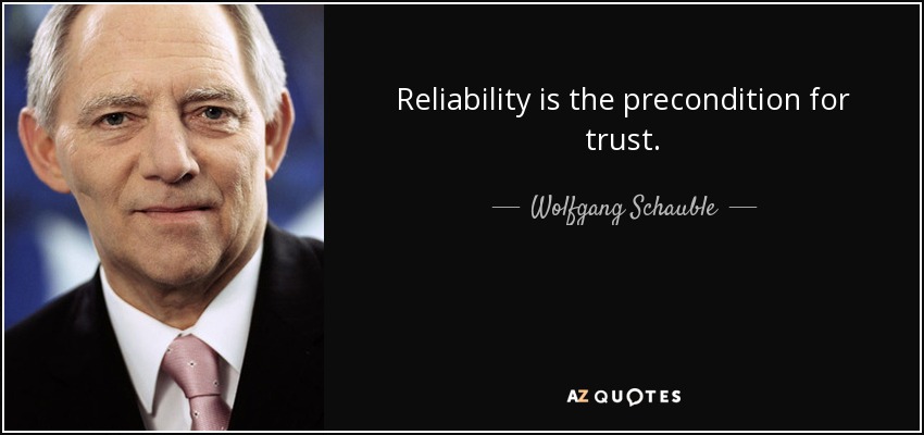 Reliability is the precondition for trust. - Wolfgang Schauble