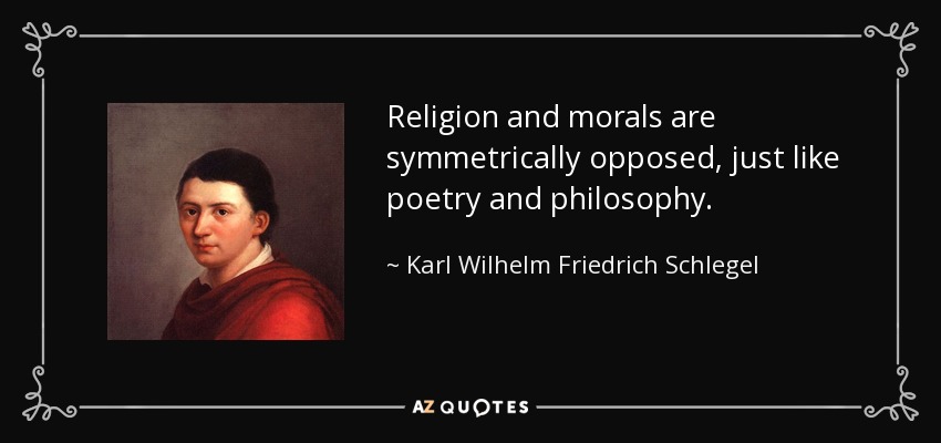 Religion and morals are symmetrically opposed, just like poetry and philosophy. - Karl Wilhelm Friedrich Schlegel