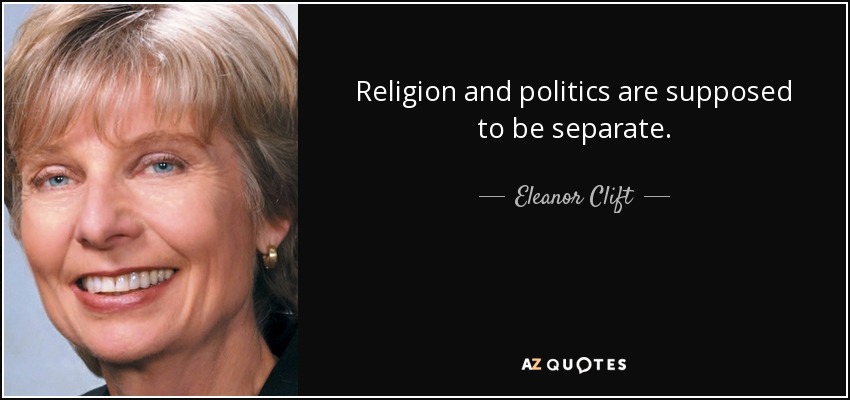 Religion and politics are supposed to be separate. - Eleanor Clift