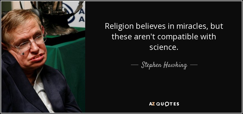 Religion believes in miracles, but these aren't compatible with science. - Stephen Hawking