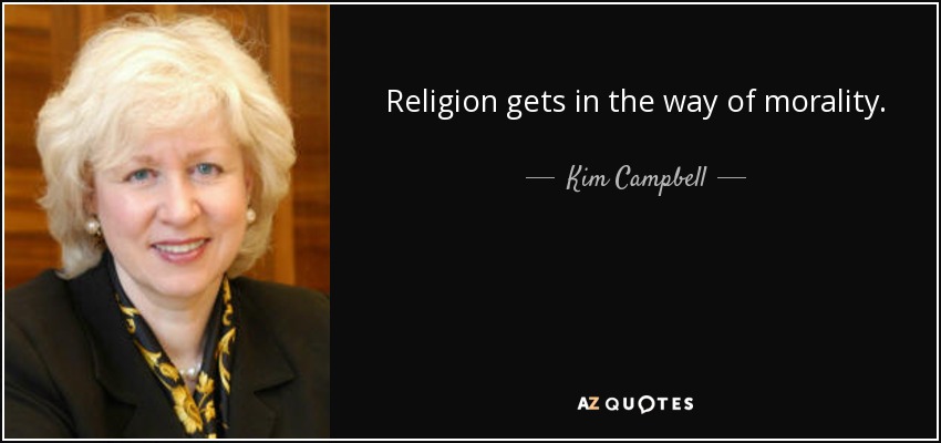 Religion gets in the way of morality. - Kim Campbell