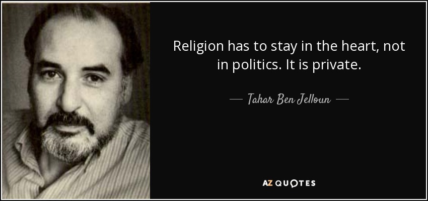 Religion has to stay in the heart, not in politics. It is private. - Tahar Ben Jelloun