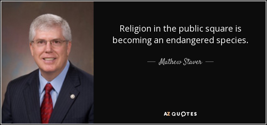 Religion in the public square is becoming an endangered species. - Mathew Staver