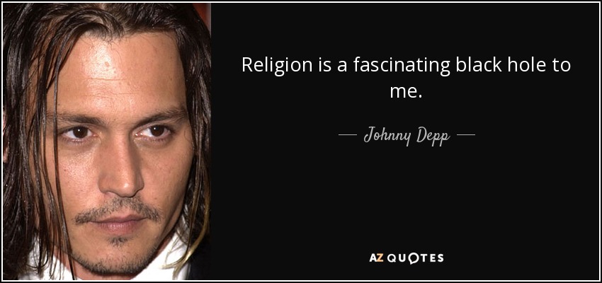 Religion is a fascinating black hole to me. - Johnny Depp