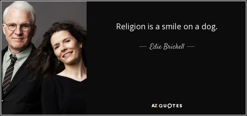 Religion is a smile on a dog. - Edie Brickell
