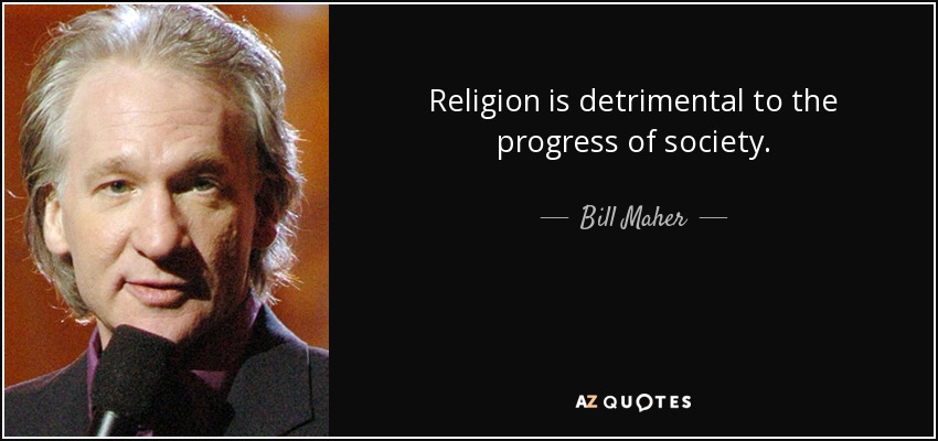 Religion is detrimental to the progress of society. - Bill Maher