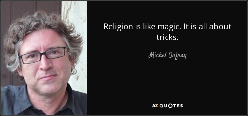 Religion is like magic. It is all about tricks. - Michel Onfray