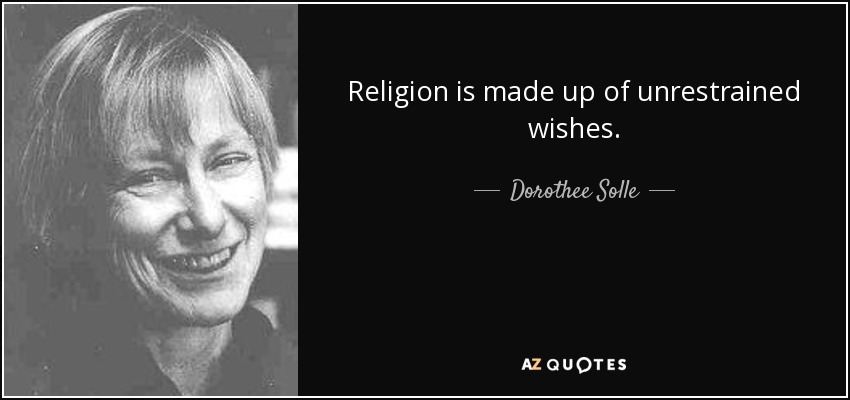 Religion is made up of unrestrained wishes. - Dorothee Solle