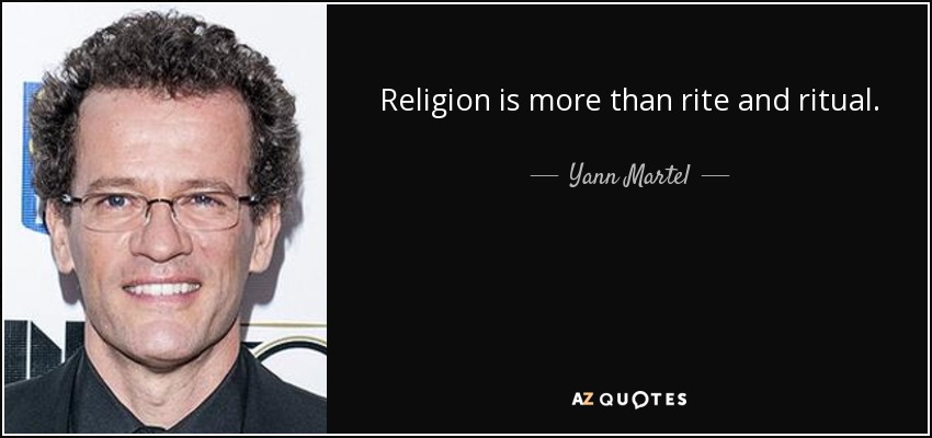 Religion is more than rite and ritual. - Yann Martel