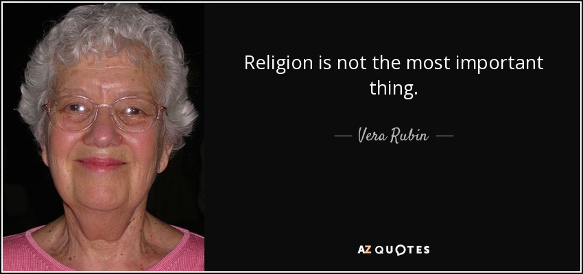 Religion is not the most important thing. - Vera Rubin