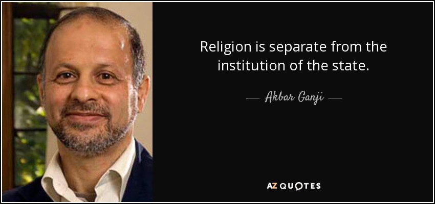 Religion is separate from the institution of the state. - Akbar Ganji