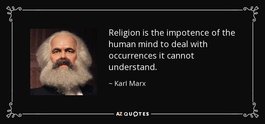 Religion is the impotence of the human mind to deal with occurrences it cannot understand. - Karl Marx