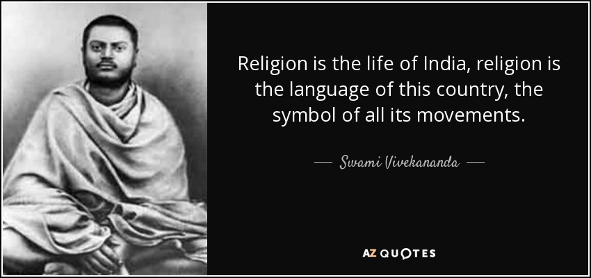 Religion is the life of India, religion is the language of this country, the symbol of all its movements. - Swami Vivekananda
