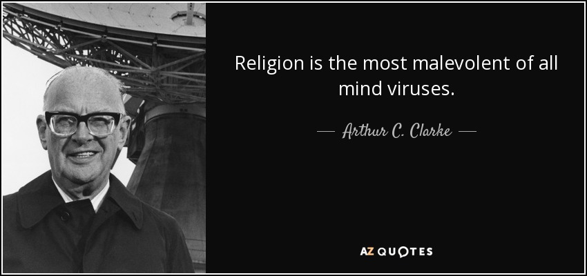 Religion is the most malevolent of all mind viruses. - Arthur C. Clarke