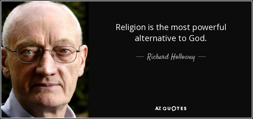 Religion is the most powerful alternative to God. - Richard Holloway