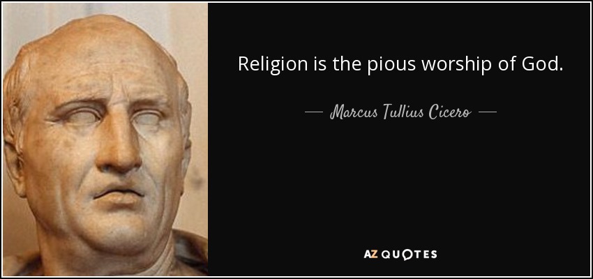 Religion is the pious worship of God. - Marcus Tullius Cicero