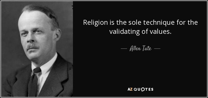 Religion is the sole technique for the validating of values. - Allen Tate