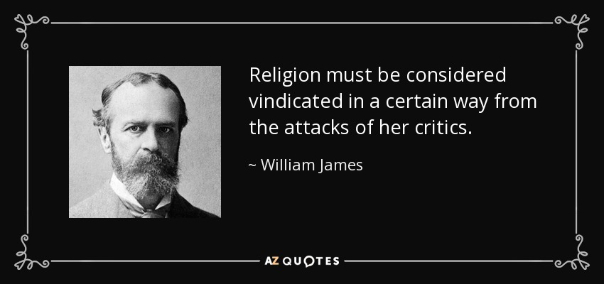 Religion must be considered vindicated in a certain way from the attacks of her critics. - William James