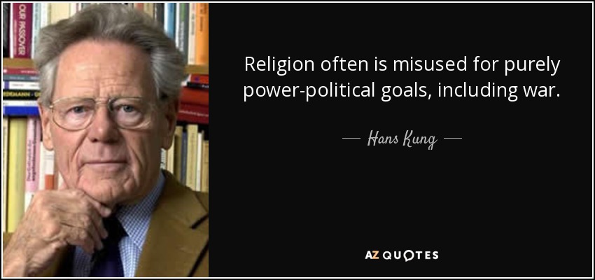 Religion often is misused for purely power-political goals, including war. - Hans Kung