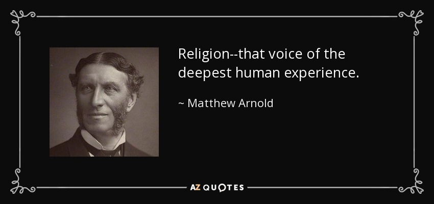 Religion--that voice of the deepest human experience. - Matthew Arnold