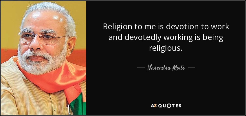 Religion to me is devotion to work and devotedly working is being religious. - Narendra Modi