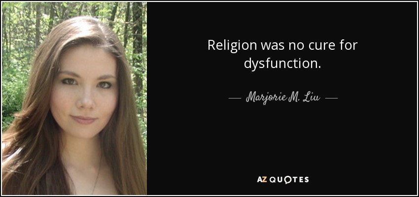 Religion was no cure for dysfunction. - Marjorie M. Liu