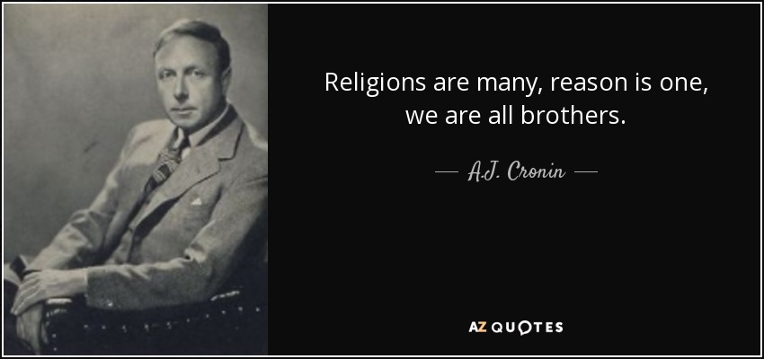 Religions are many, reason is one, we are all brothers. - A.J. Cronin