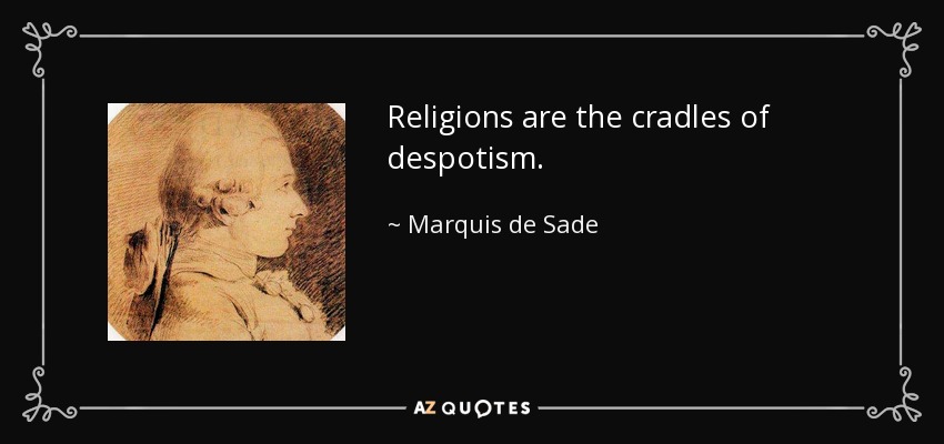 Religions are the cradles of despotism. - Marquis de Sade