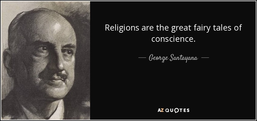 Religions are the great fairy tales of conscience. - George Santayana