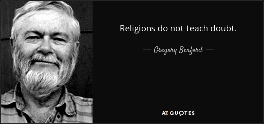 Religions do not teach doubt. - Gregory Benford