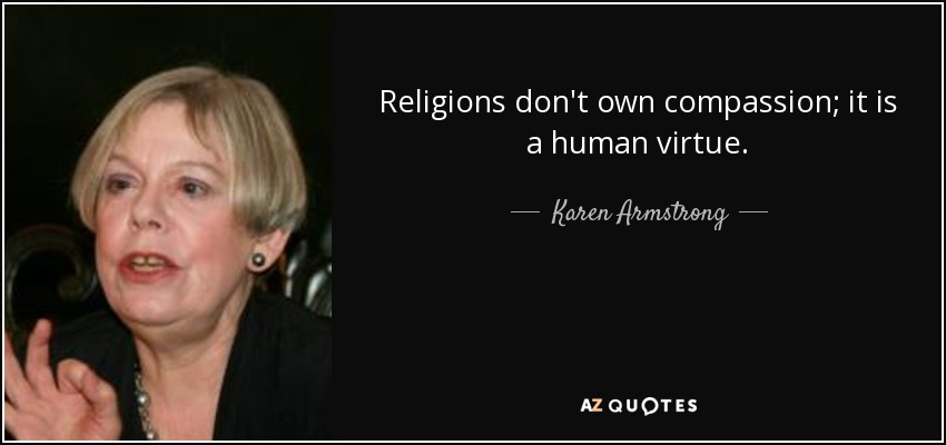 Religions don't own compassion; it is a human virtue. - Karen Armstrong