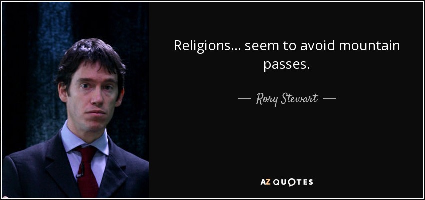 Religions . . . seem to avoid mountain passes. - Rory Stewart